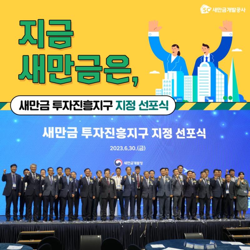 SC새만금개발공사 지금 새만금은, 새만금 투자진흥지구지정 선포식 새만금 투자진흥지구 지정 선포식 2023.6.30.(금) 새만금개발청